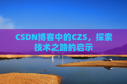 CSDN博客中的CZS，探索技术之路的启示